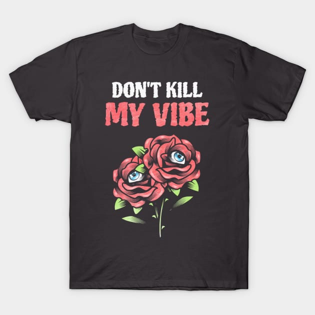 Grunge Edgy Dont Kill My Vibe Roses T-Shirt by Sassee Designs